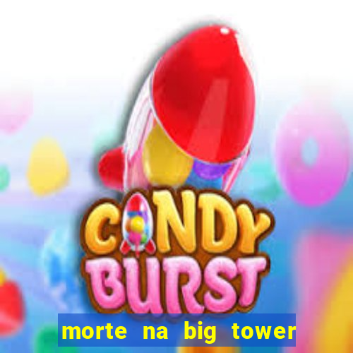 morte na big tower beto carrero